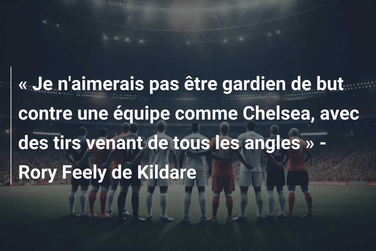 « Je n'aimerais pas être gardien de but contre une équipe comme Chelsea, avec des tirs venant de tous les angles » - Rory Feely de Kildare