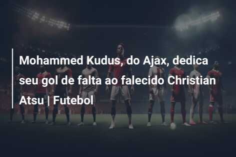 Mohammed Kudus, do Ajax, dedica seu gol de falta ao falecido Christian Atsu | Futebol