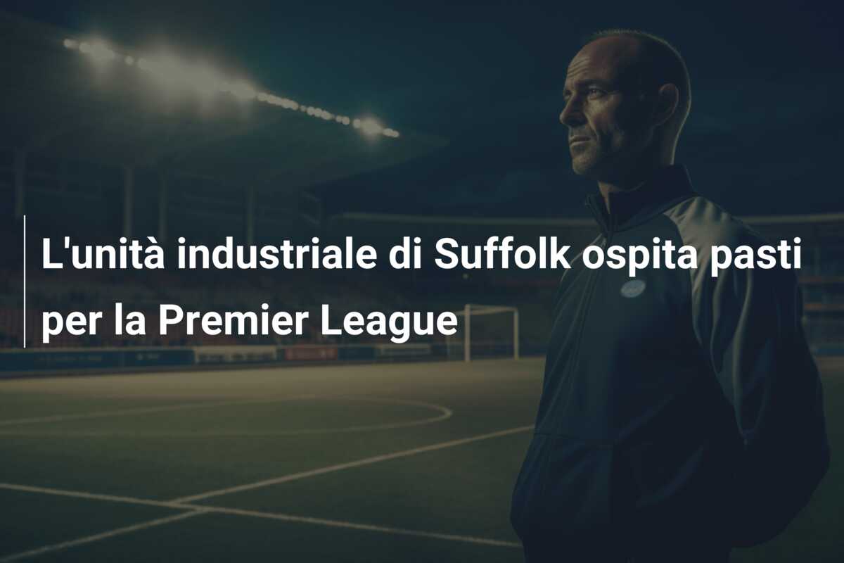 L’unità industriale di Suffolk ospita pasti per la Premier League