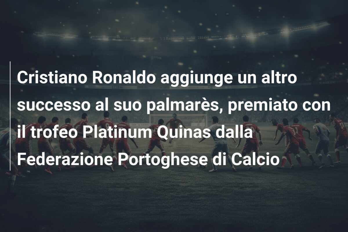 Cristiano Ronaldo aggiunge un altro successo al suo palmarès, premiato con il trofeo Platinum Quinas dalla Federazione Portoghese di Calcio