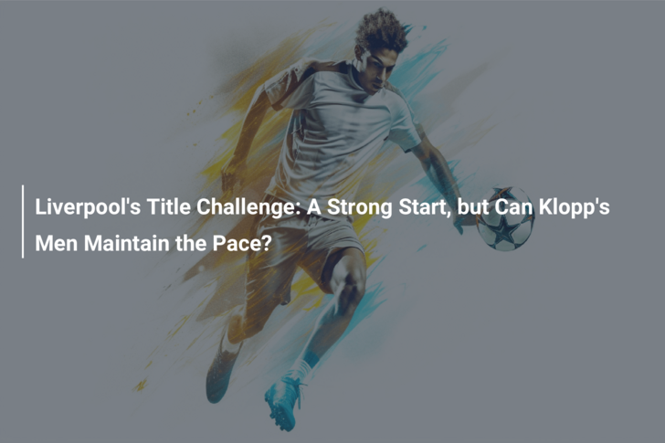 Liverpool’s Title Challenge: A Strong Start, but Can Klopp’s Men Maintain the Pace?