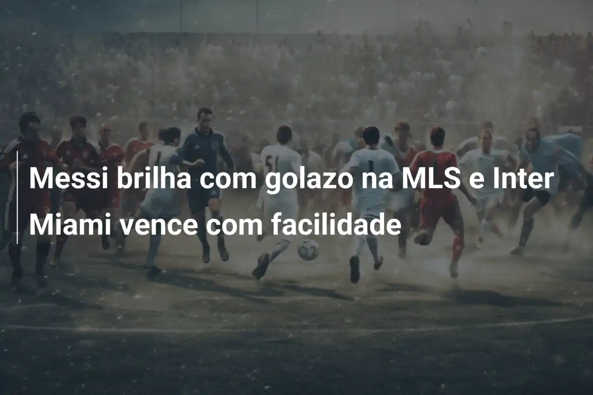 Messi brilha com golazo na MLS e Inter Miami vence com facilidade