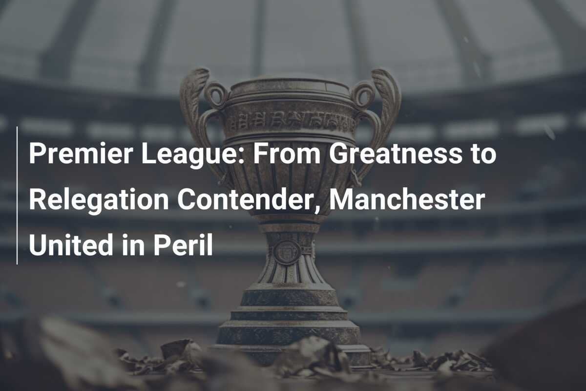 Premier League: From Greatness To Relegation Contender, Manchester 