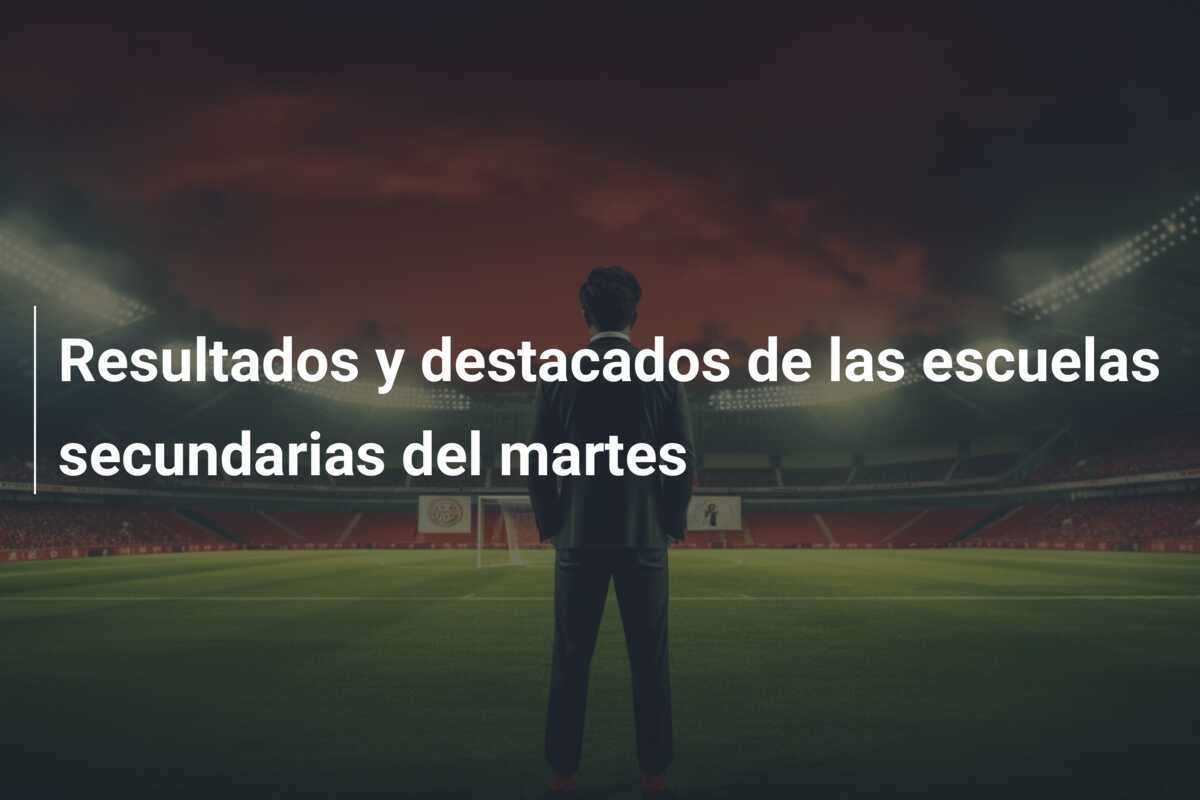Resultados y destacados de las escuelas secundarias del martes