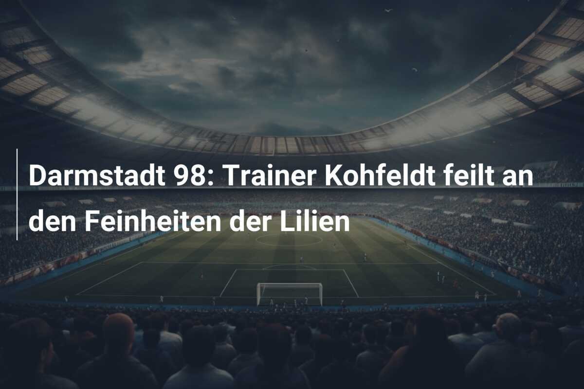 Darmstadt 98: Trainer Kohfeldt feilt an den Feinheiten der Lilien