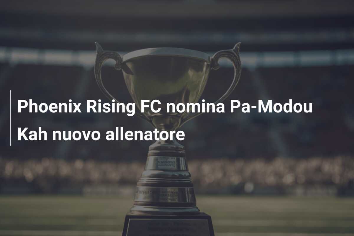 Phoenix Rising FC nomina Pa-Modou Kah nuovo allenatore