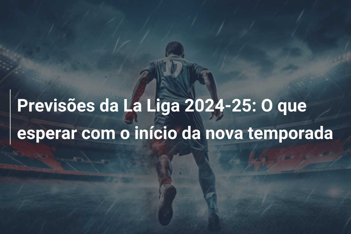 Previsões da La Liga 2024-25: O que esperar com o início da nova temporada