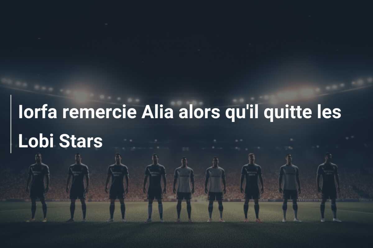 Iorfa remercie Alia alors qu'il quitte les Lobi Stars