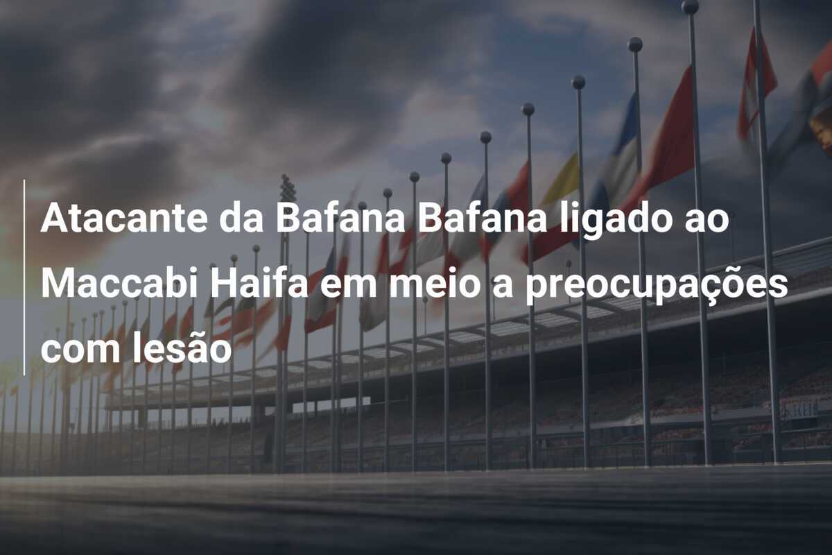 Atacante da Bafana Bafana ligado ao Maccabi Haifa em meio a preocupações com lesão