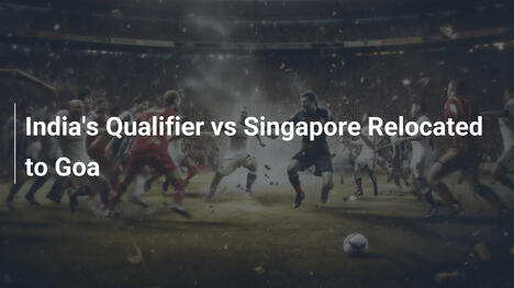 Indiens Qualifikationsspiel gegen Singapur nach Goa verlegt
