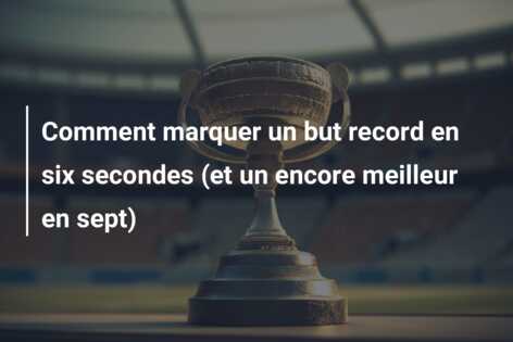 Comment marquer un but record en six secondes (et un encore meilleur en sept)