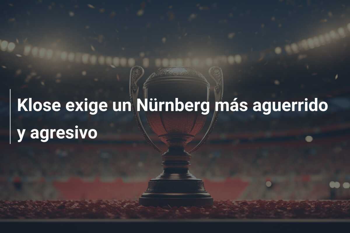 Klose exige un Nürnberg más aguerrido y agresivo