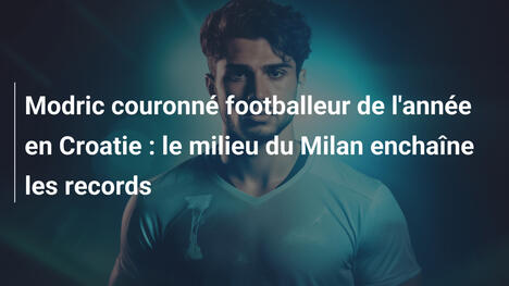 Modric couronné footballeur de l'année en Croatie : le milieu du Milan enchaîne les records