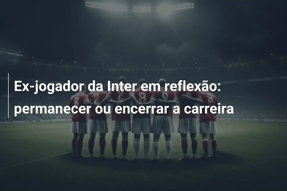 Ex-jogador da Inter em reflexão: permanecer ou encerrar a carreira