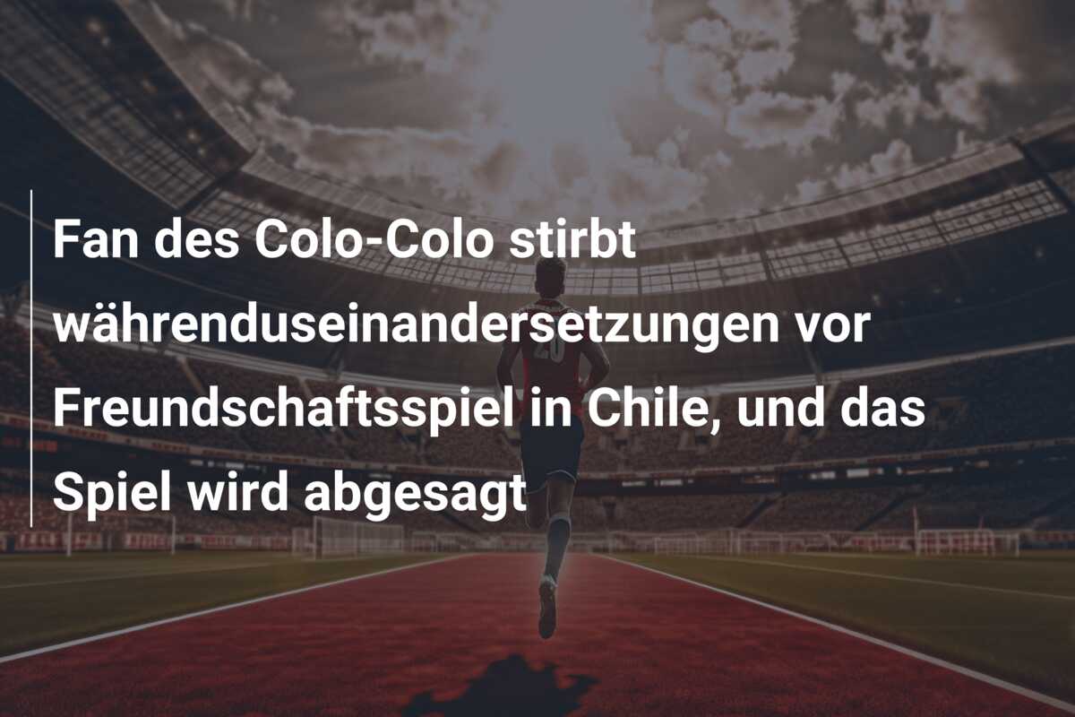 Fan des Colo-Colo stirbt währenduseinandersetzungen vor Freundschaftsspiel in Chile, und das Spiel wird abgesagt