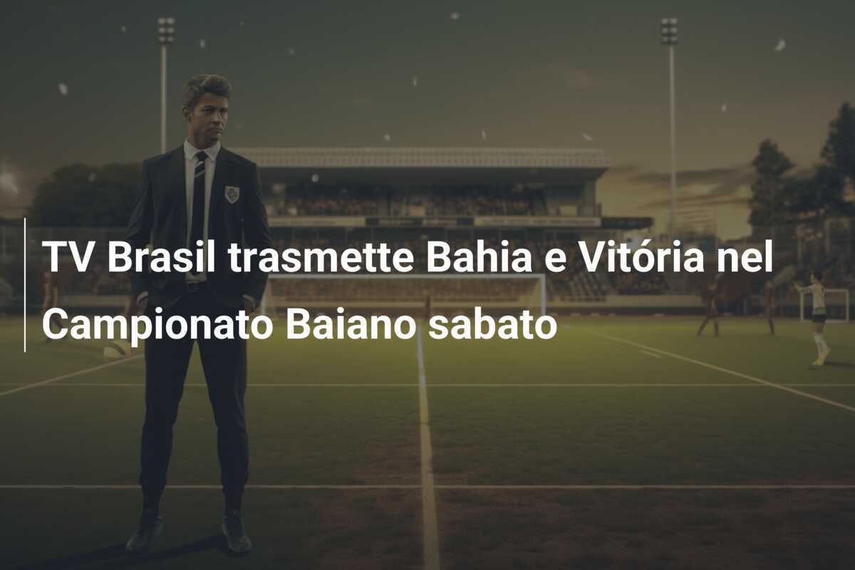 TV Brasil trasmette Bahia e Vitória nel Campionato Baiano sabato