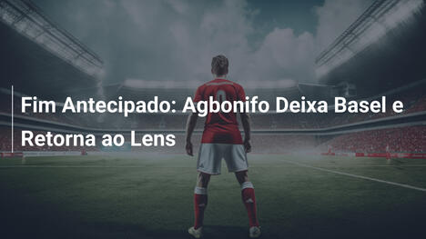Fim Antecipado: Agbonifo Deixa Basel e Retorna ao Lens