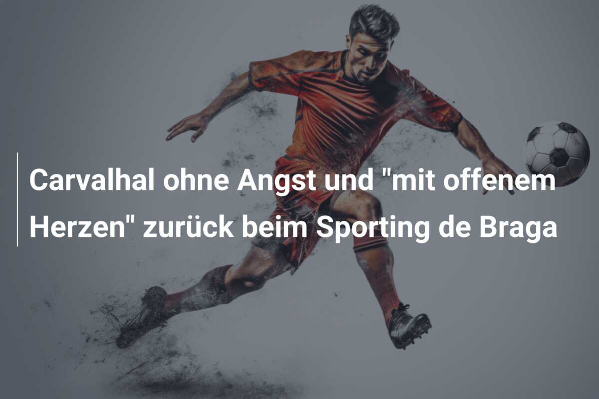 Carvalhal ohne Angst und “mit offenem Herzen” zurück beim Sporting de Braga