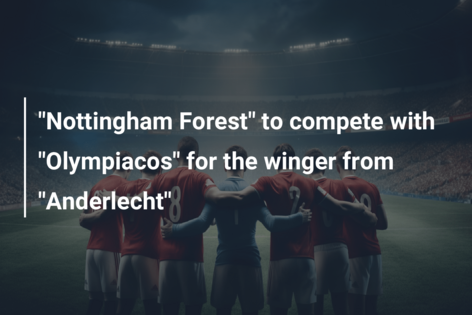 “Nottingham Forest” to compete with “Olympiacos” for the winger from “Anderlecht”