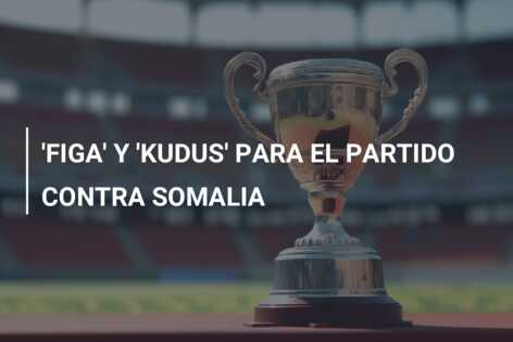 ‘FIGA’ Y ‘KUDUS’ PARA EL PARTIDO CONTRA SOMALIA