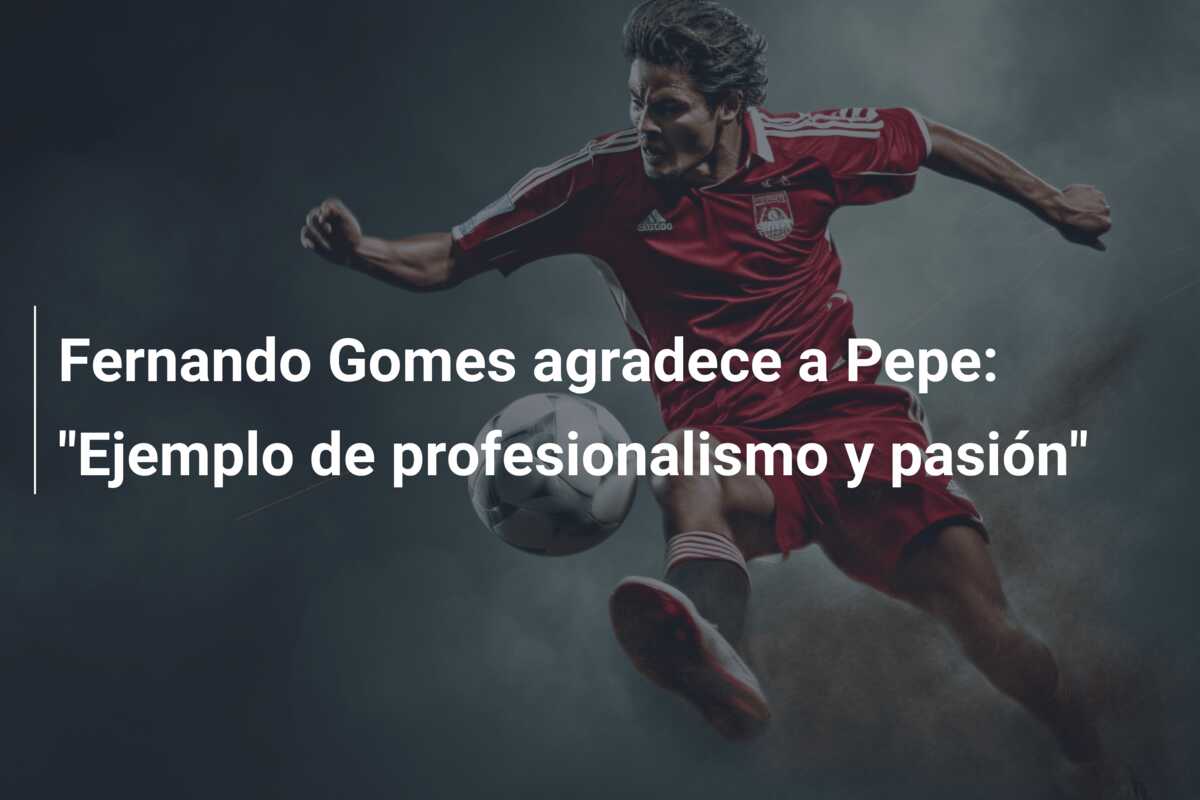 Fernando Gomes agradece a Pepe: “Ejemplo de profesionalismo y pasión”
