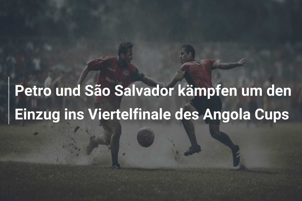 Petro und São Salvador kämpfen um den Einzug ins Viertelfinale des Angola Cups