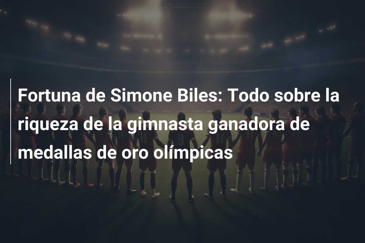 Fortuna de Simone Biles: Todo sobre la riqueza de la gimnasta ganadora de medallas de oro olímpicas