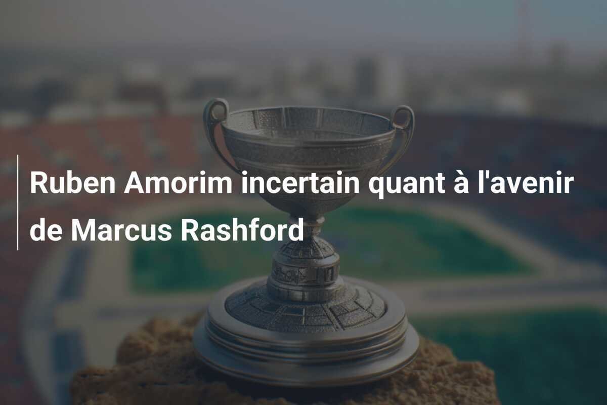 Ruben Amorim incertain quant à l'avenir de Marcus Rashford