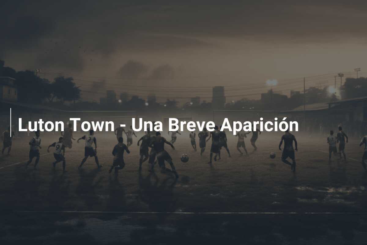 Luton Town - Una Breve Aparición