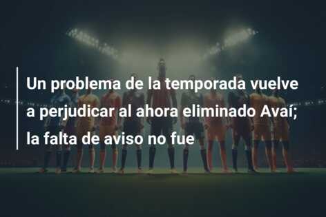 Un problema de la temporada vuelve a perjudicar al ahora eliminado Avaí; la falta de aviso no fue