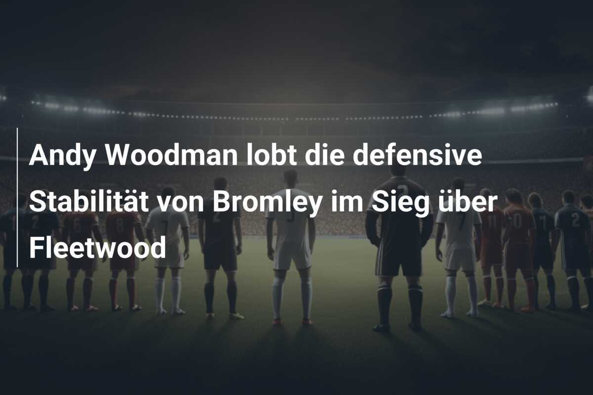 Andy Woodman lobt die defensive Stabilität von Bromley im Sieg über Fleetwood