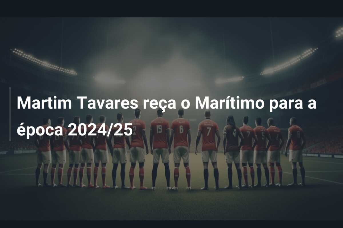 Martim Tavares reça o Marítimo para a época 2024/25