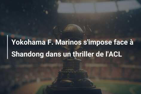 Yokohama F. Marinos s’impose face à Shandong dans un thriller de l’ACL