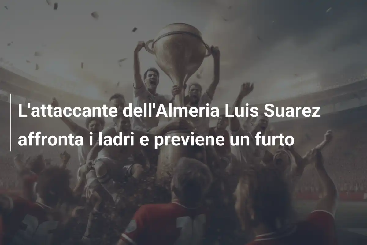 L'attaccante dell'Almeria Luis Suarez affronta i ladri e previene un furto