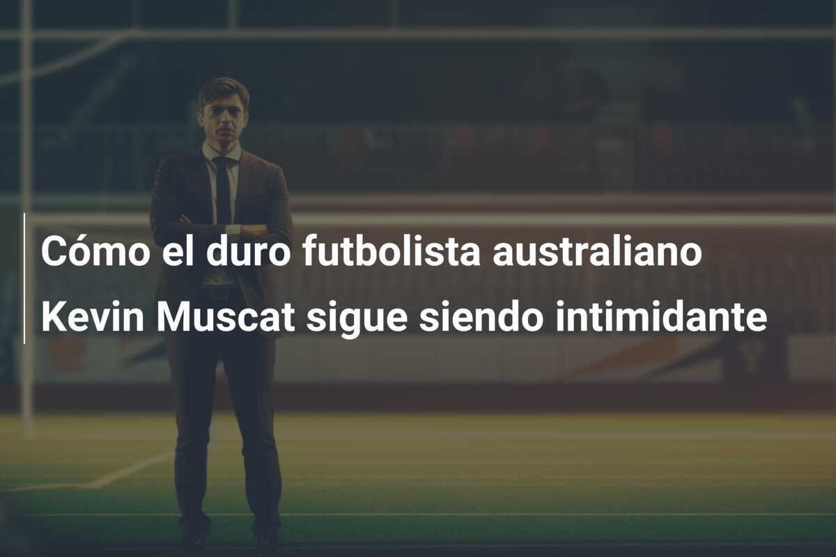 Cómo el duro futbolista australiano Kevin Muscat sigue siendo intimidante