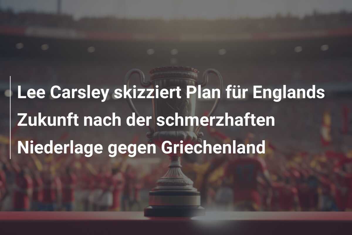 Lee Carsley skizziert Plan für Englands Zukunft nach der schmerzhaften Niederlage gegen Griechenland
