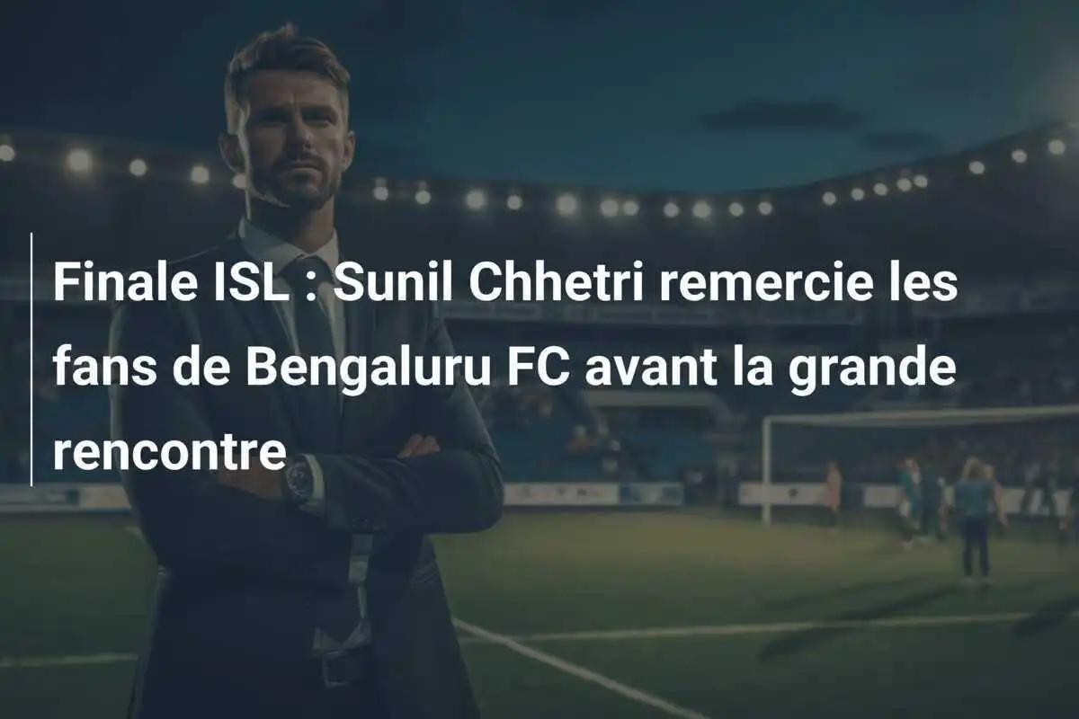 Finale ISL : Sunil Chhetri remercie les fans de Bengaluru FC avant la grande rencontre
