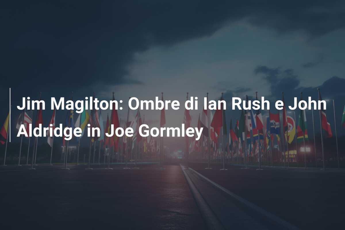 Jim Magilton: Ombre di Ian Rush e John Aldridge in Joe Gormley
