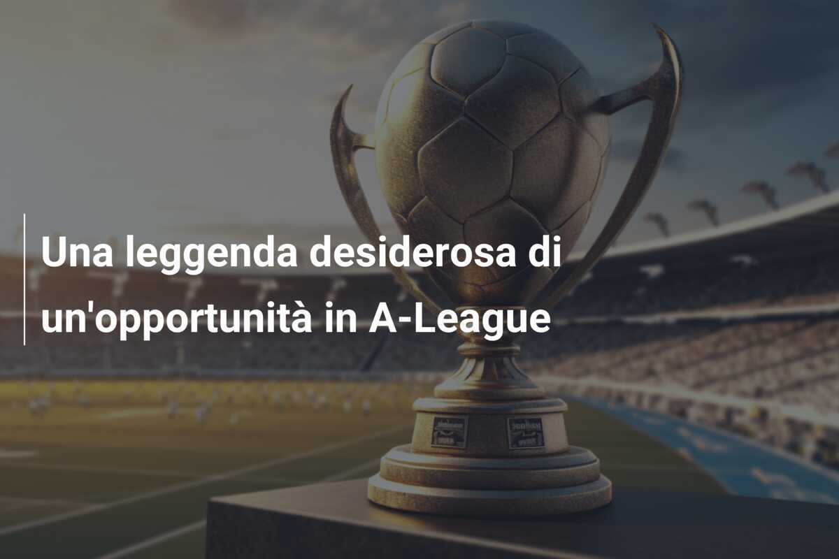 Una leggenda desiderosa di un'opportunità in A-League