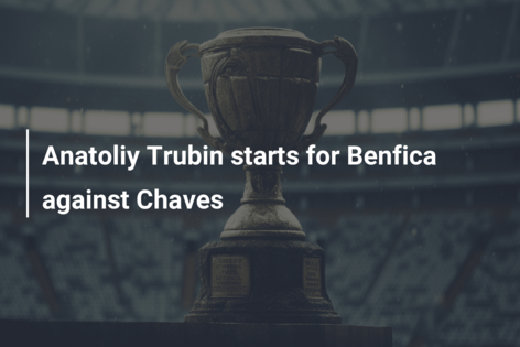 Anatoliy Trubin starts for Benfica against Chaves