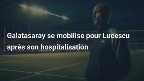 Galatasaray se mobilise pour Lucescu après son hospitalisation