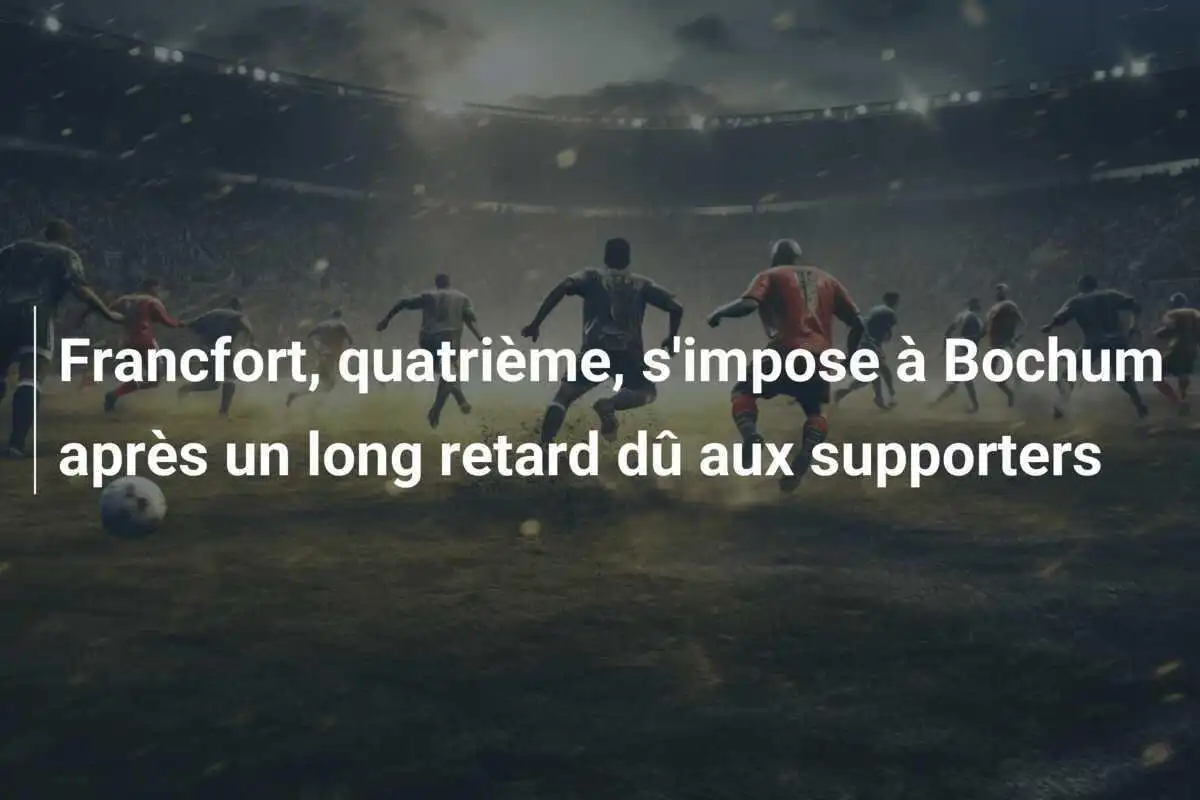 Francfort, quatrième, s'impose à Bochum après un long retard dû aux supporters