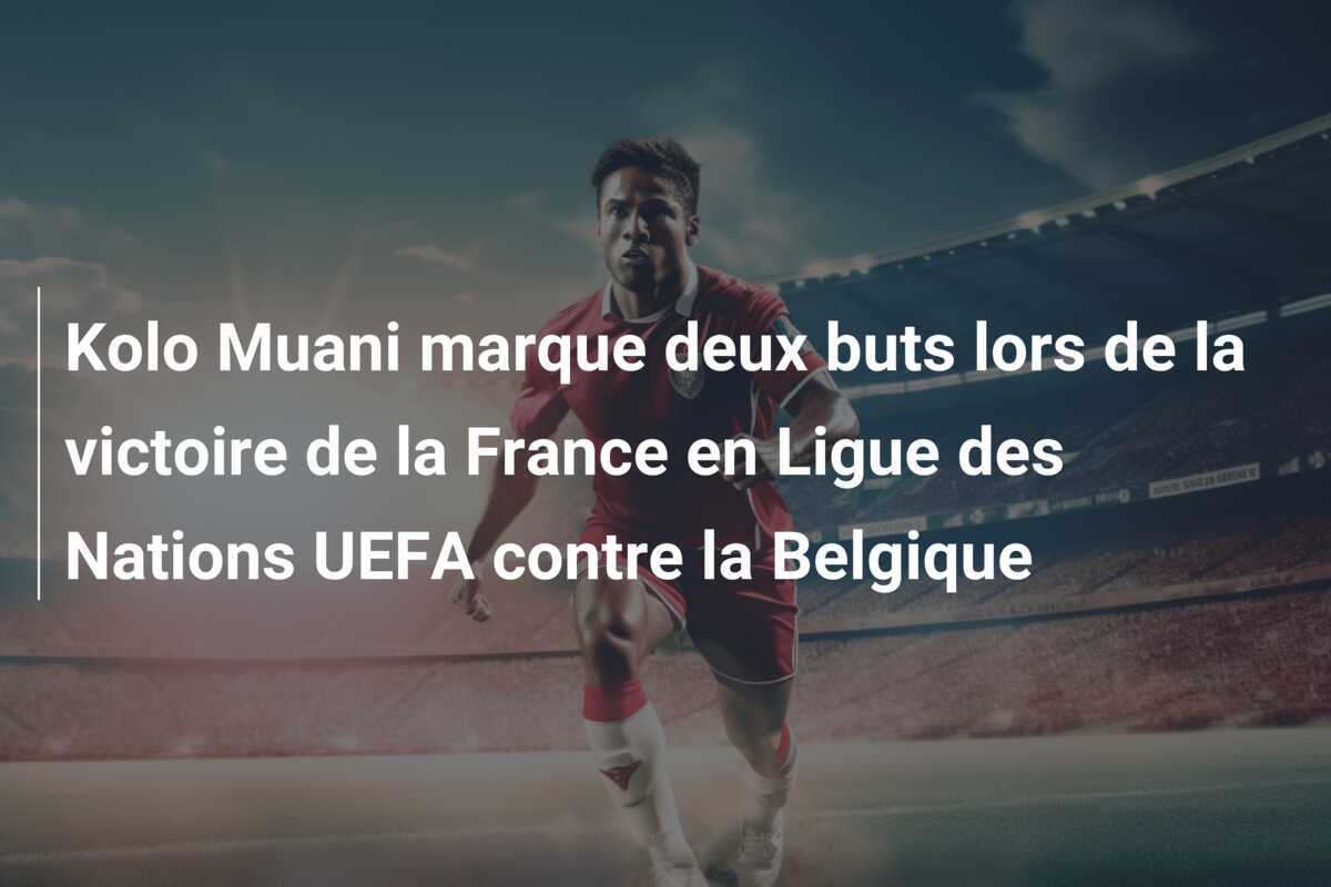 Kolo Muani marque deux buts lors de la victoire de la France en Ligue des Nations UEFA contre la Belgique