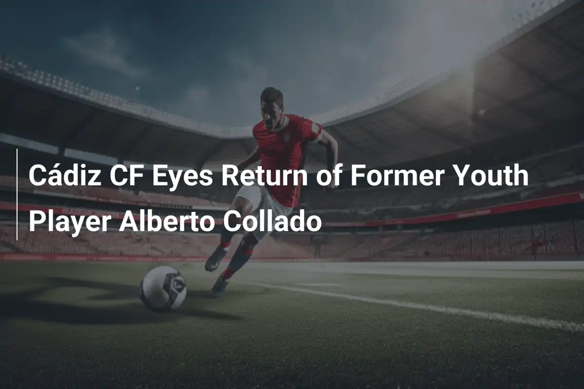 Cádiz CF Eyes Return of Former Youth Player Alberto Collado