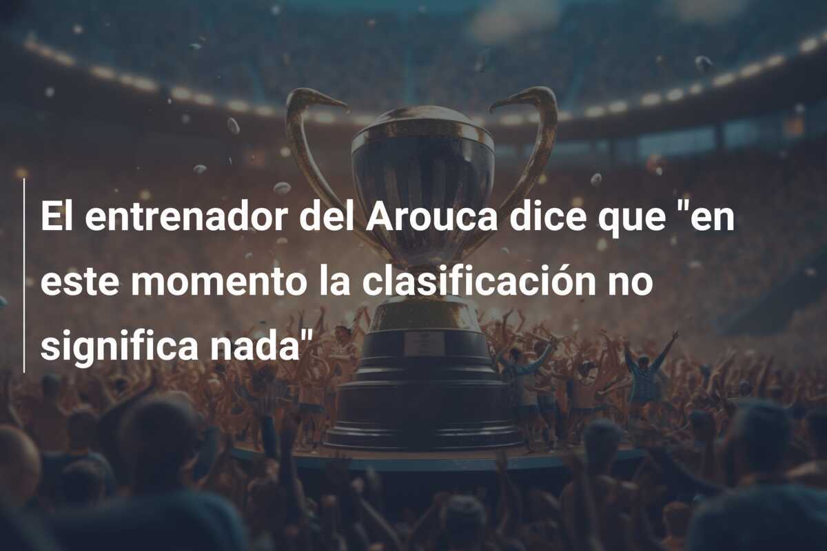 El entrenador del Arouca dice que "en este momento la clasificación no significa nada"