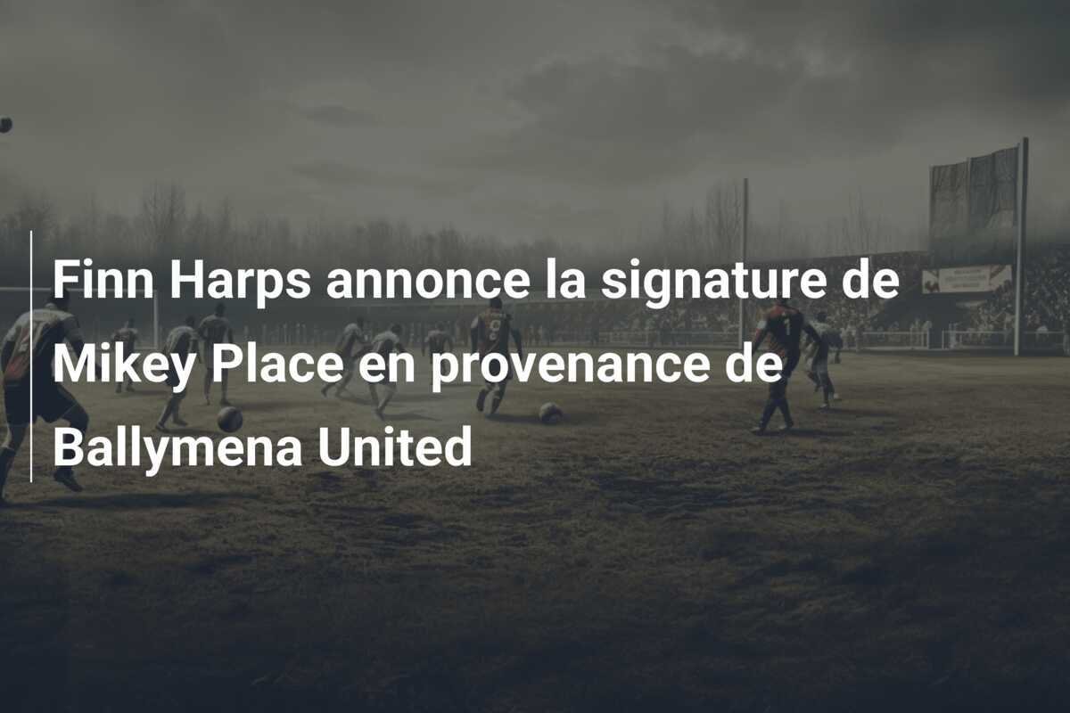Finn Harps annonce la signature de Mikey Place en provenance de Ballymena United
