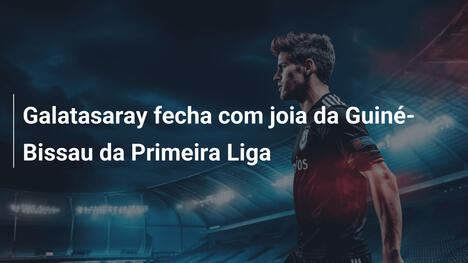 Galatasaray fecha com joia da Guiné-Bissau da Primeira Liga