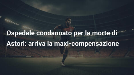 Ospedale condannato per la morte di Astori: arriva la maxi-compensazione