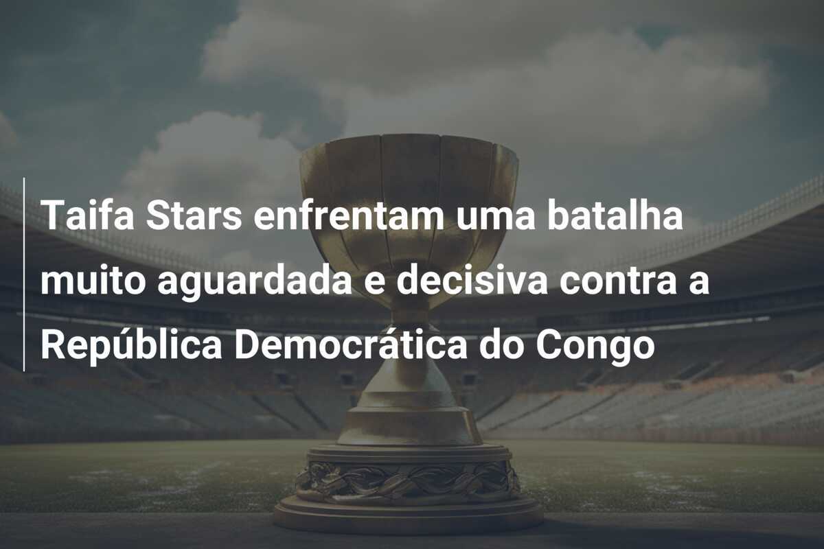 Taifa Stars enfrentam uma batalha muito aguardada e decisiva contra a República Democrática do Congo