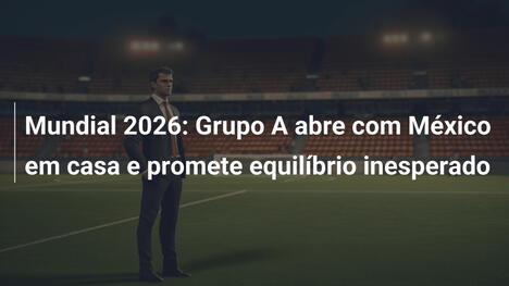 Mundial 2026: Grupo A abre com México em casa e promete equilíbrio inesperado